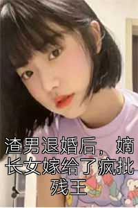 渣男退婚后，嫡长女嫁给了疯批残王