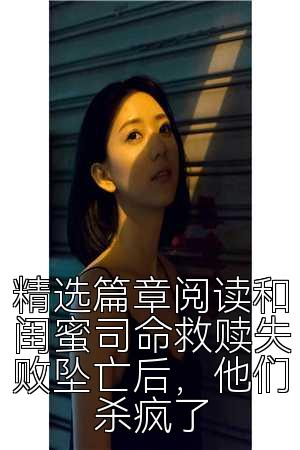 精选篇章阅读和闺蜜司命救赎失败坠亡后，他们杀疯了